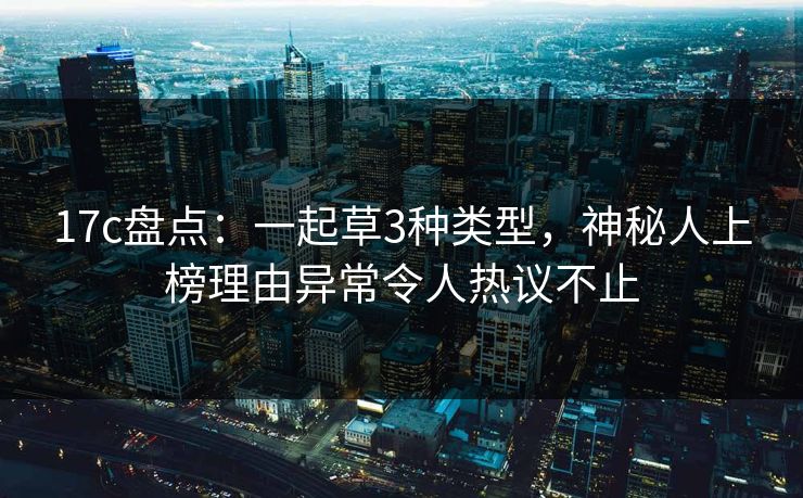 17c盘点：一起草3种类型，神秘人上榜理由异常令人热议不止